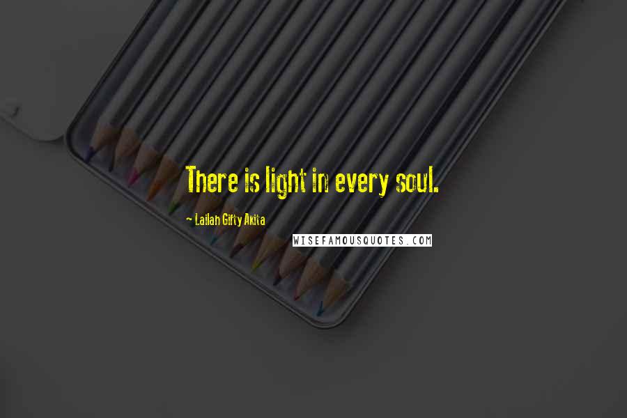 Lailah Gifty Akita Quotes: There is light in every soul.