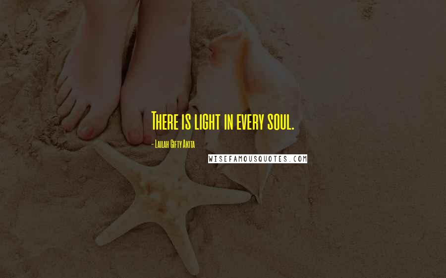 Lailah Gifty Akita Quotes: There is light in every soul.