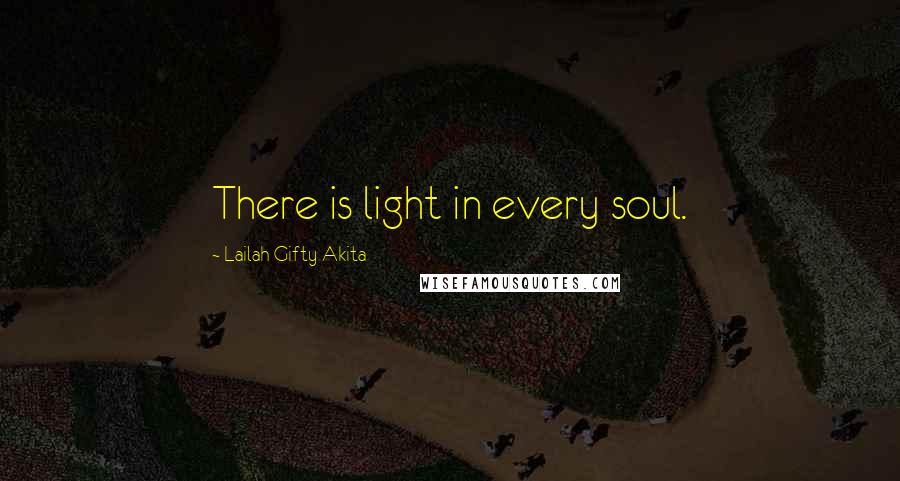 Lailah Gifty Akita Quotes: There is light in every soul.