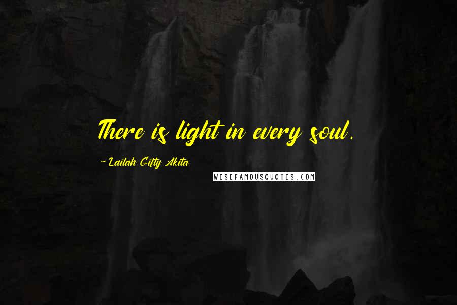 Lailah Gifty Akita Quotes: There is light in every soul.