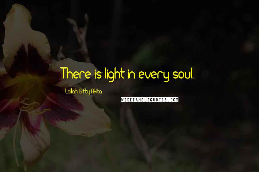 Lailah Gifty Akita Quotes: There is light in every soul.