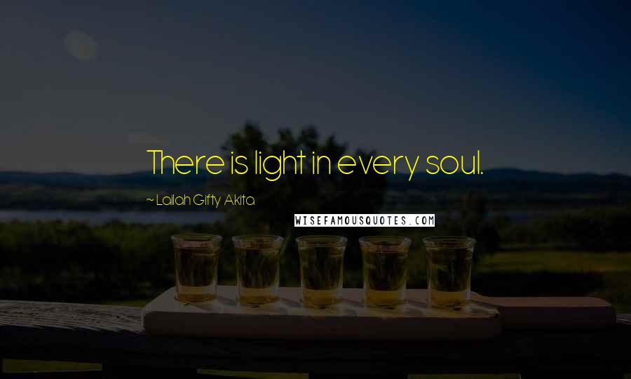 Lailah Gifty Akita Quotes: There is light in every soul.