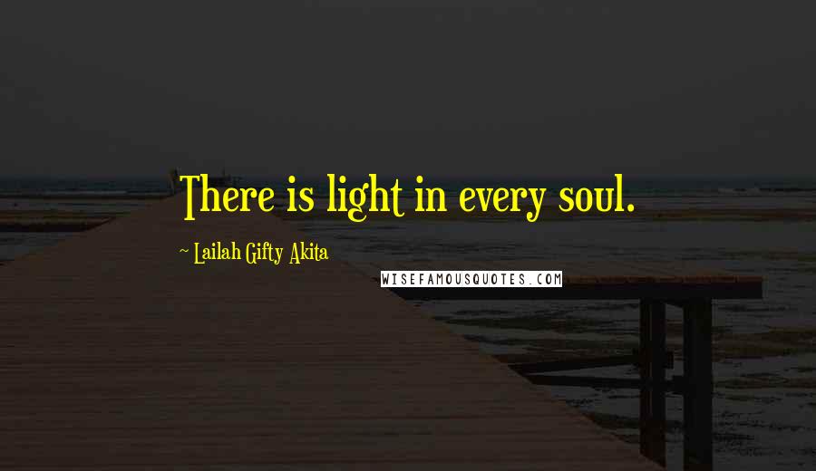 Lailah Gifty Akita Quotes: There is light in every soul.