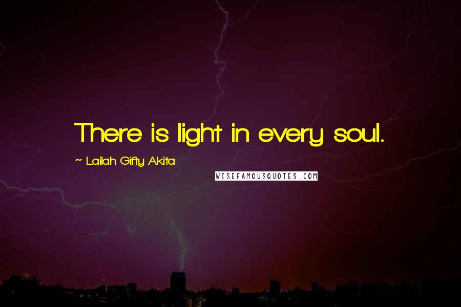 Lailah Gifty Akita Quotes: There is light in every soul.