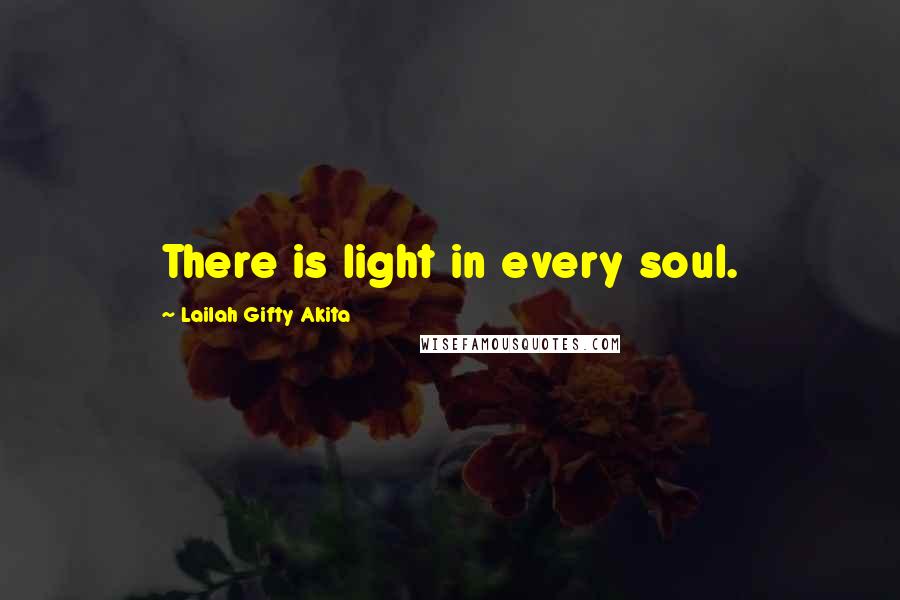 Lailah Gifty Akita Quotes: There is light in every soul.