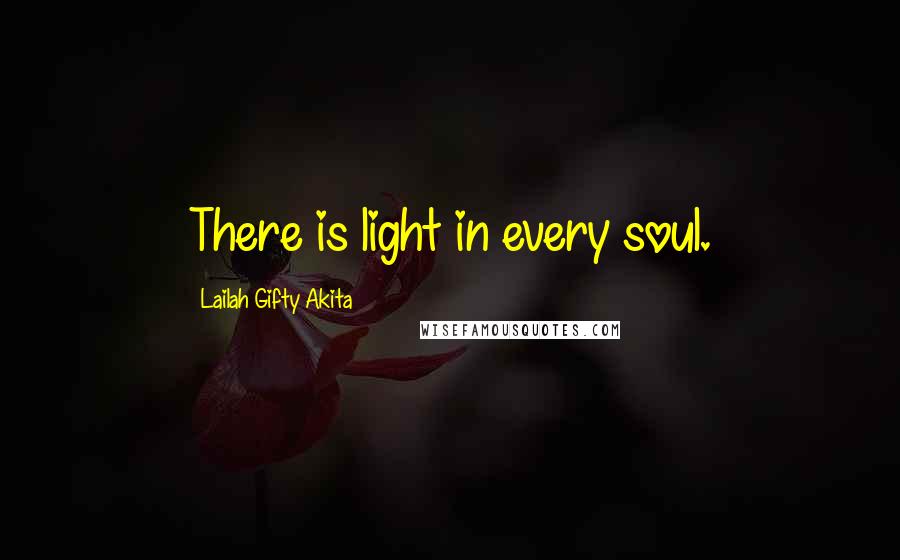 Lailah Gifty Akita Quotes: There is light in every soul.