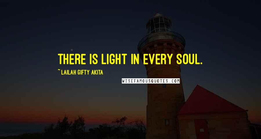 Lailah Gifty Akita Quotes: There is light in every soul.