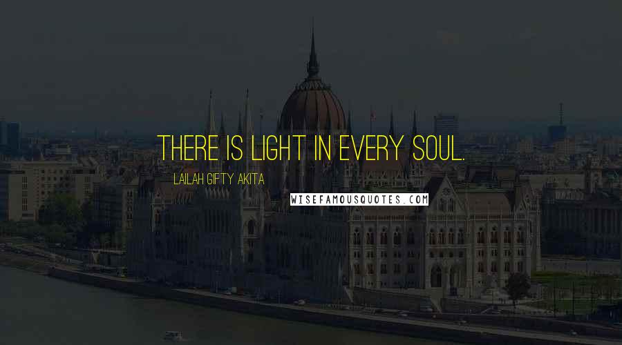 Lailah Gifty Akita Quotes: There is light in every soul.