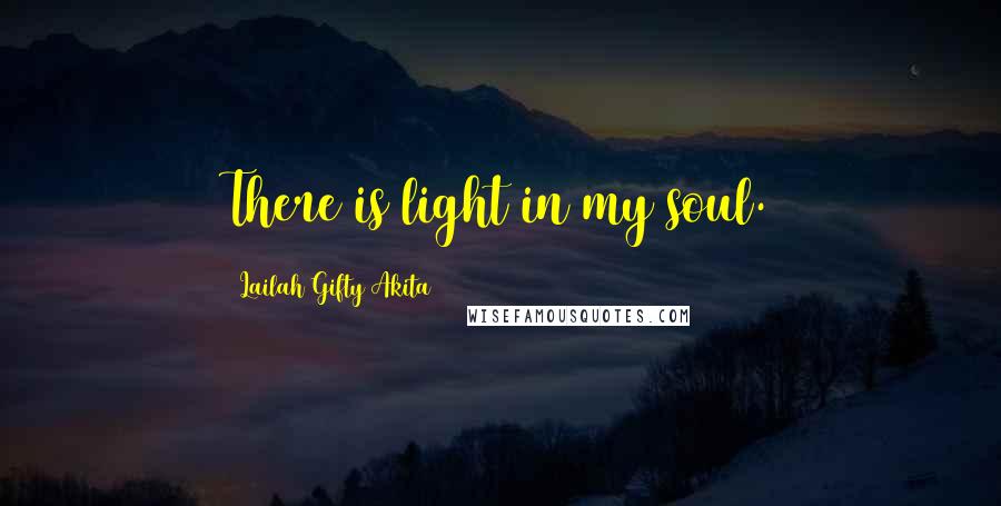 Lailah Gifty Akita Quotes: There is light in my soul.