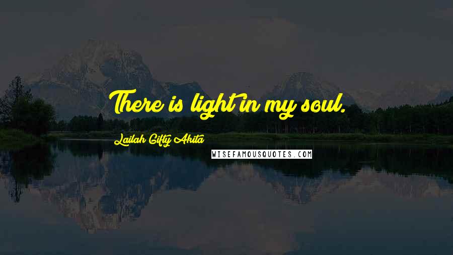 Lailah Gifty Akita Quotes: There is light in my soul.