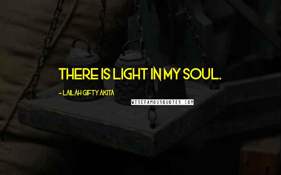 Lailah Gifty Akita Quotes: There is light in my soul.