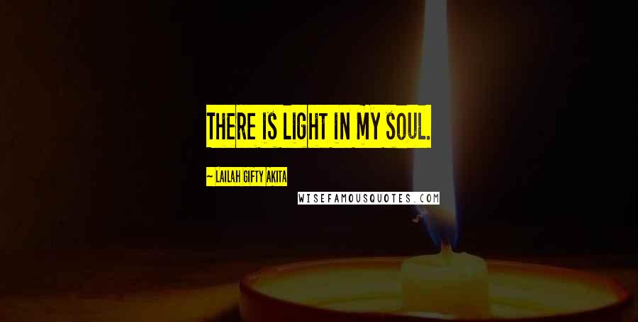 Lailah Gifty Akita Quotes: There is light in my soul.