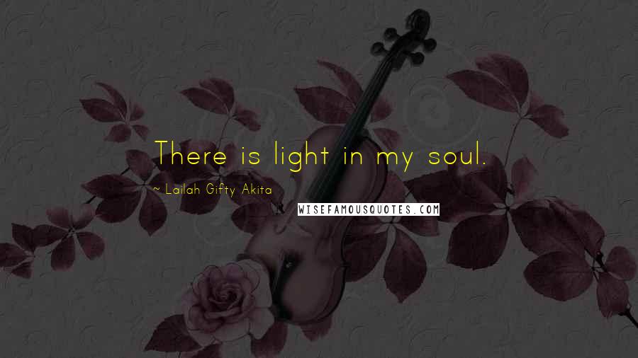 Lailah Gifty Akita Quotes: There is light in my soul.