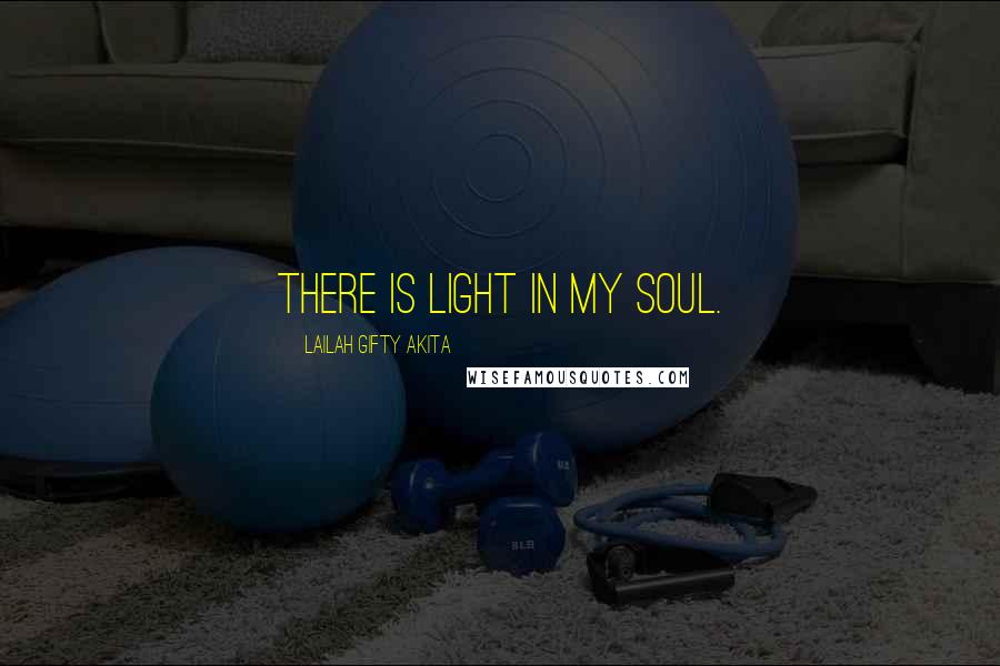 Lailah Gifty Akita Quotes: There is light in my soul.