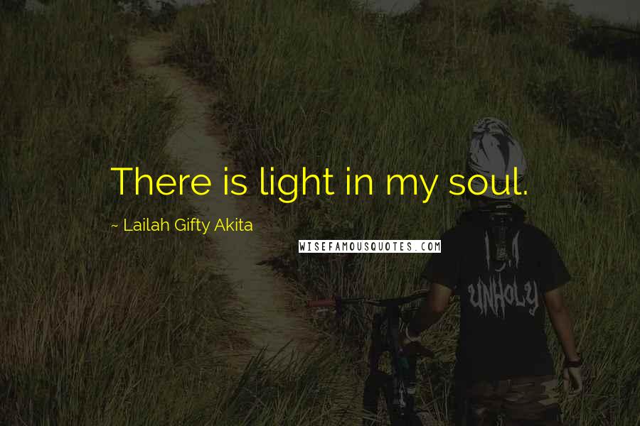 Lailah Gifty Akita Quotes: There is light in my soul.