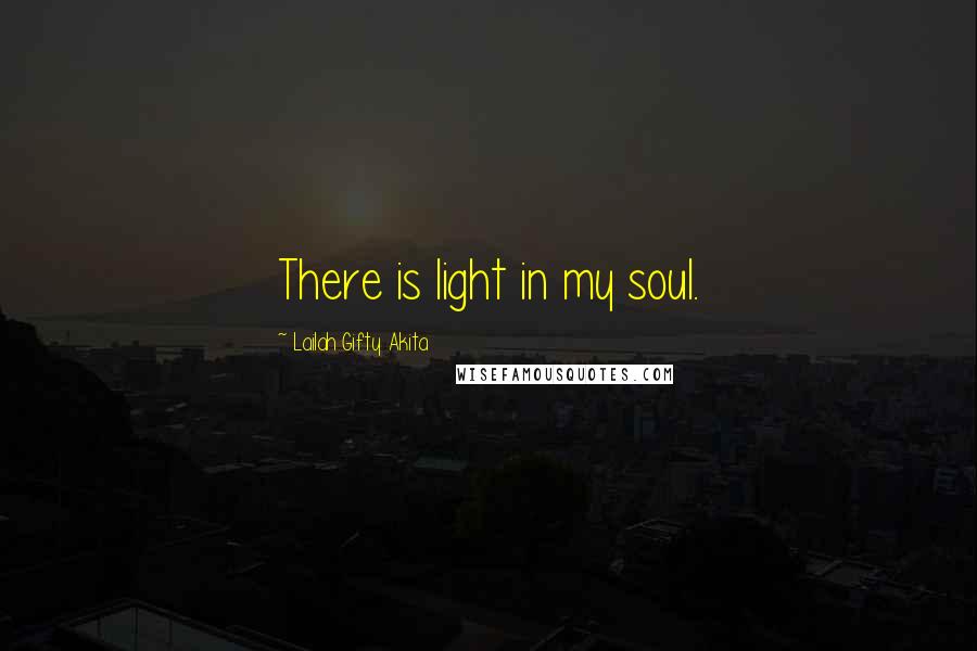 Lailah Gifty Akita Quotes: There is light in my soul.