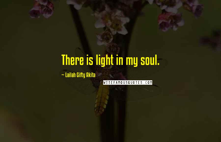 Lailah Gifty Akita Quotes: There is light in my soul.