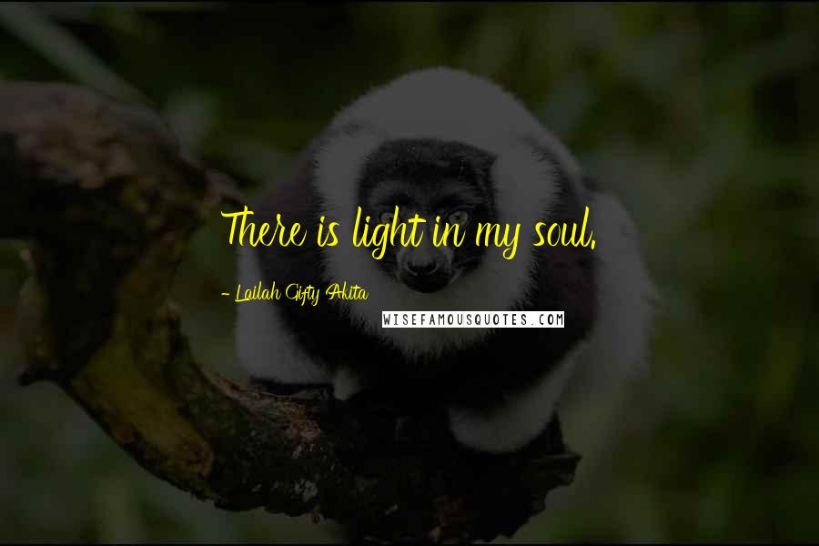 Lailah Gifty Akita Quotes: There is light in my soul.