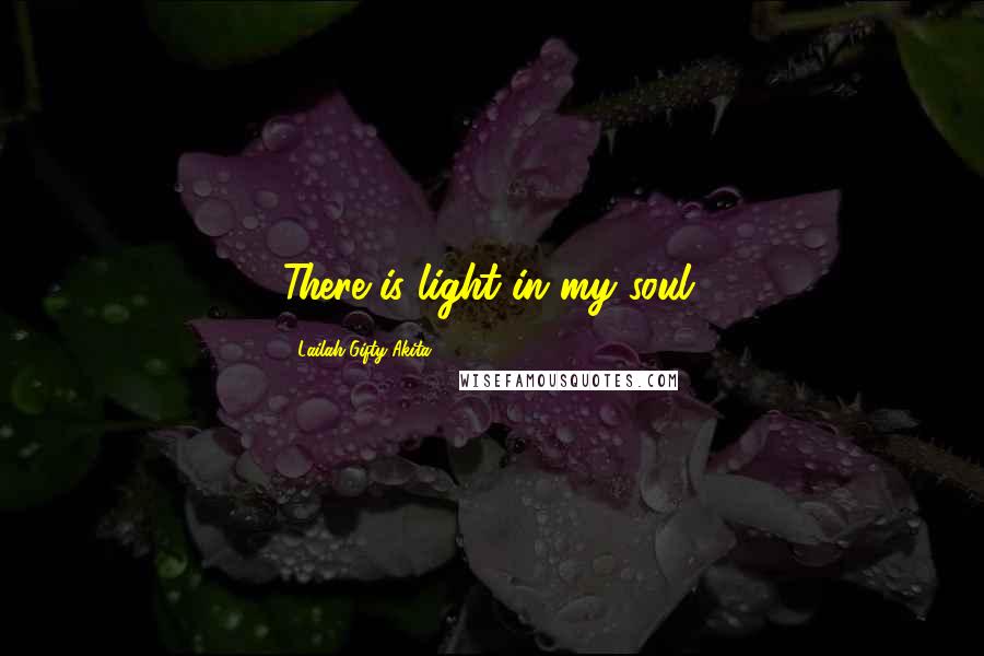 Lailah Gifty Akita Quotes: There is light in my soul.