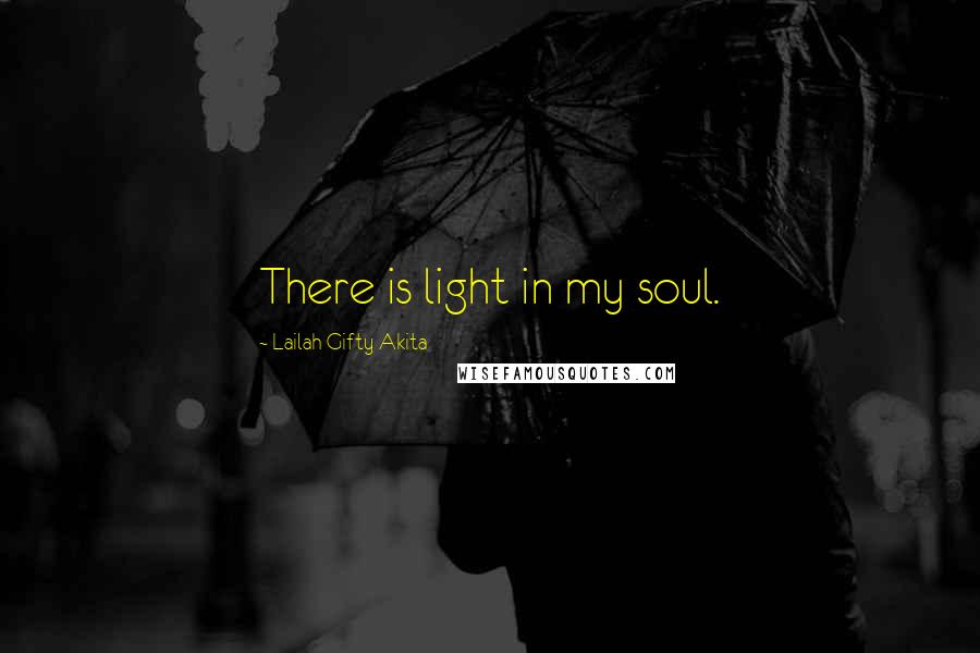 Lailah Gifty Akita Quotes: There is light in my soul.