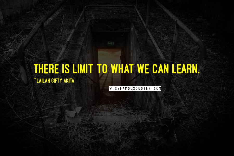 Lailah Gifty Akita Quotes: There is limit to what we can learn.