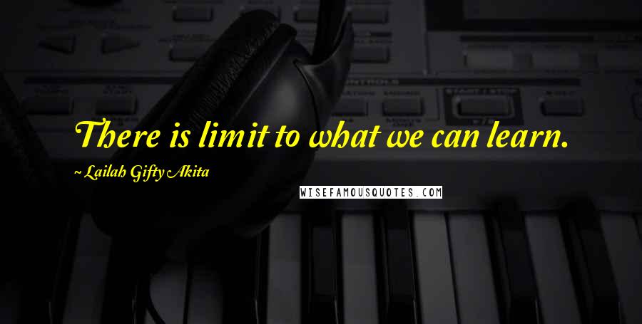 Lailah Gifty Akita Quotes: There is limit to what we can learn.