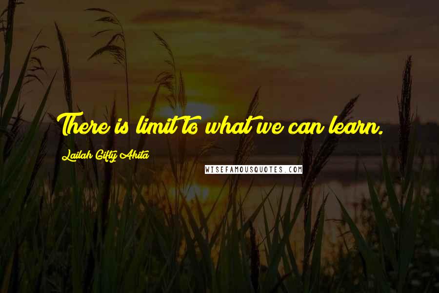 Lailah Gifty Akita Quotes: There is limit to what we can learn.