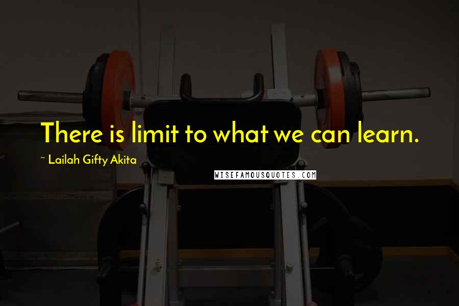 Lailah Gifty Akita Quotes: There is limit to what we can learn.