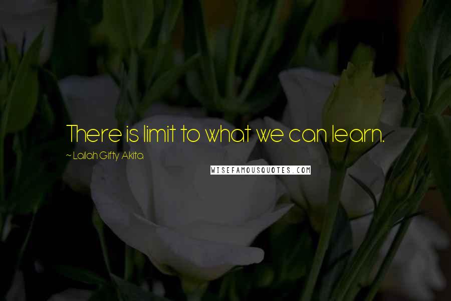 Lailah Gifty Akita Quotes: There is limit to what we can learn.