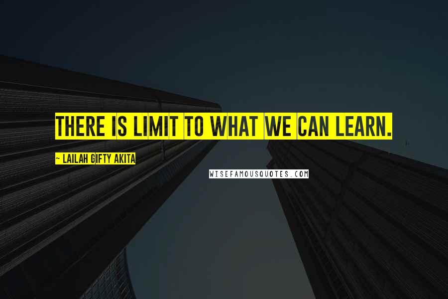 Lailah Gifty Akita Quotes: There is limit to what we can learn.
