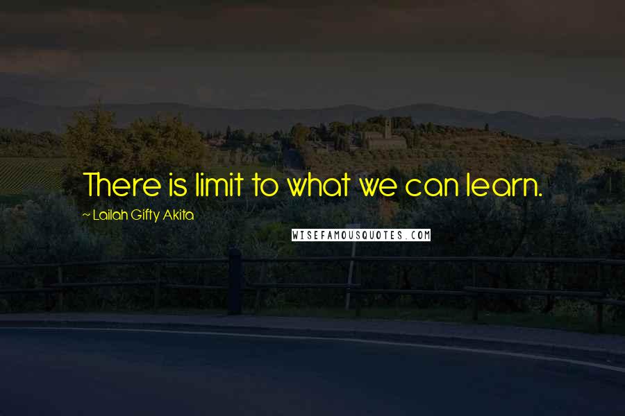 Lailah Gifty Akita Quotes: There is limit to what we can learn.