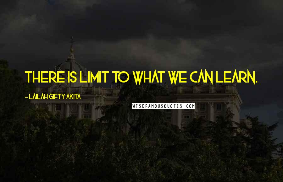 Lailah Gifty Akita Quotes: There is limit to what we can learn.