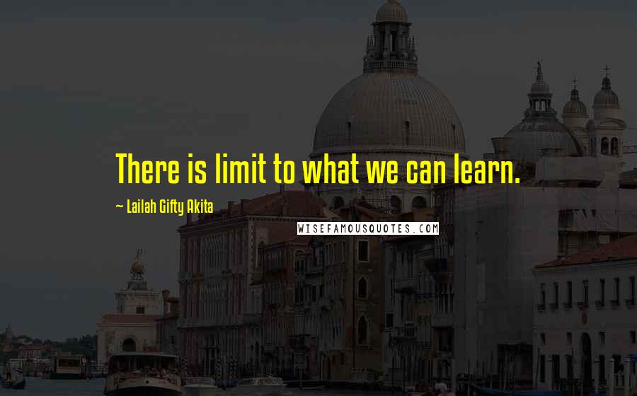 Lailah Gifty Akita Quotes: There is limit to what we can learn.