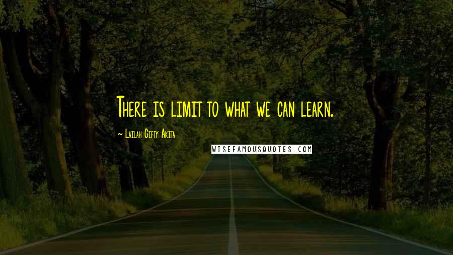 Lailah Gifty Akita Quotes: There is limit to what we can learn.