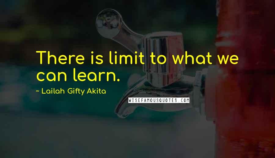 Lailah Gifty Akita Quotes: There is limit to what we can learn.