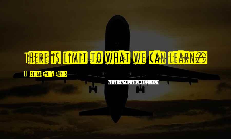 Lailah Gifty Akita Quotes: There is limit to what we can learn.