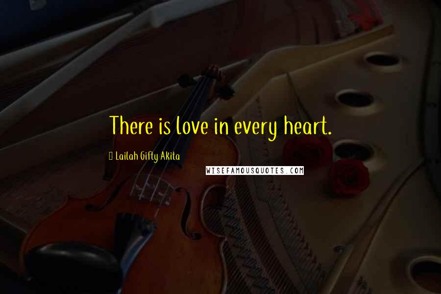 Lailah Gifty Akita Quotes: There is love in every heart.