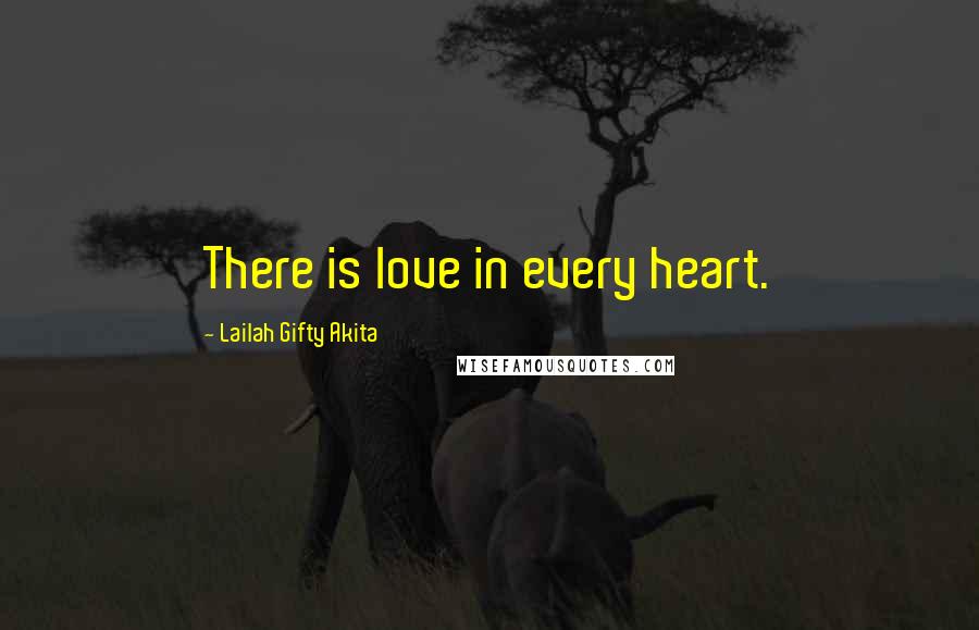 Lailah Gifty Akita Quotes: There is love in every heart.