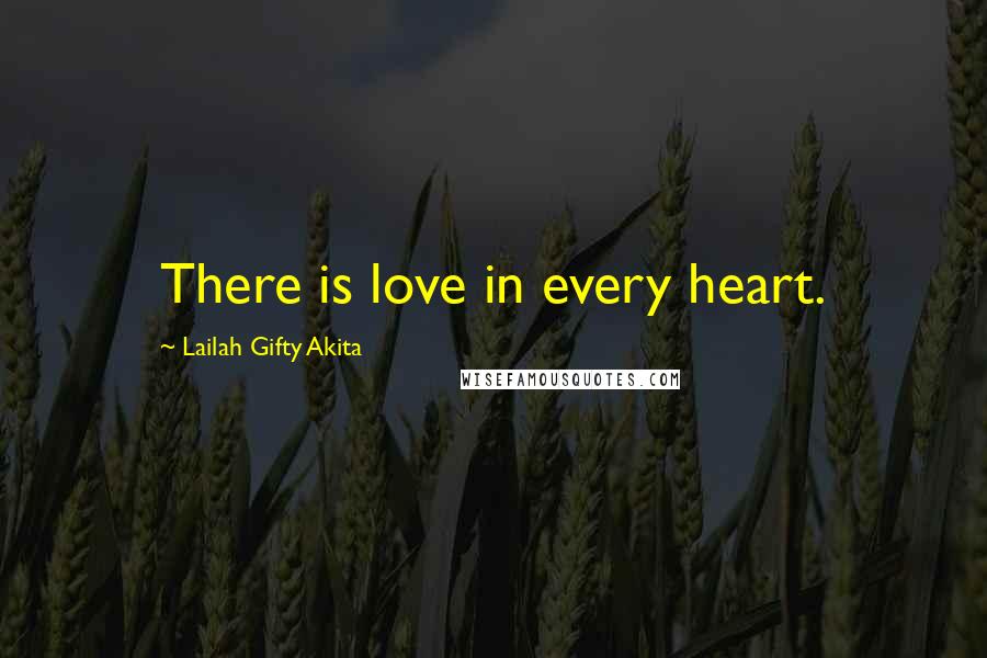 Lailah Gifty Akita Quotes: There is love in every heart.