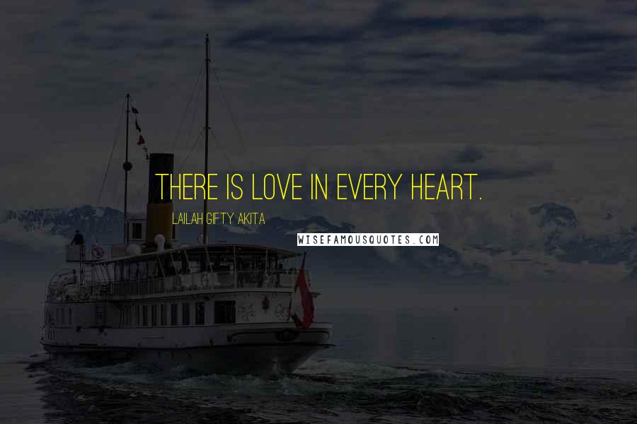 Lailah Gifty Akita Quotes: There is love in every heart.