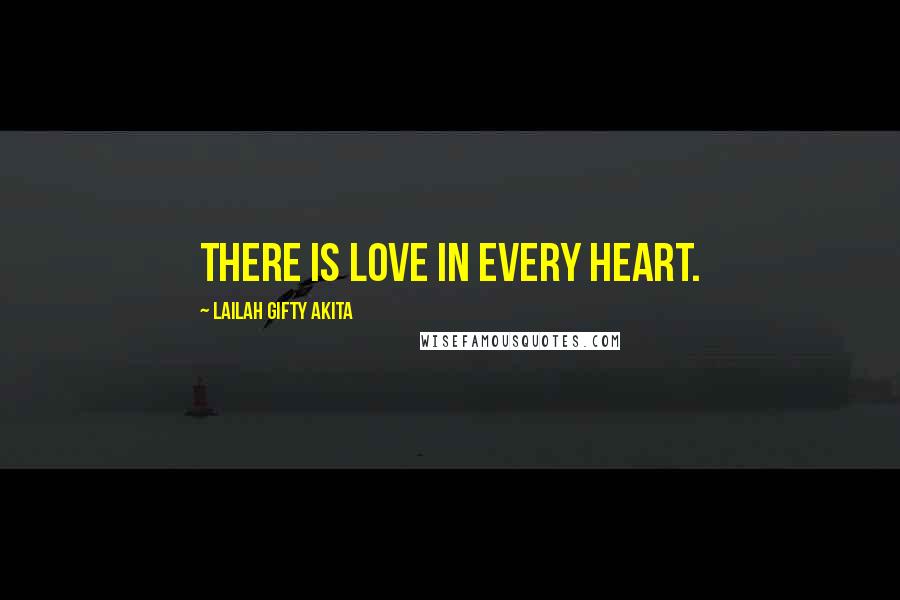 Lailah Gifty Akita Quotes: There is love in every heart.