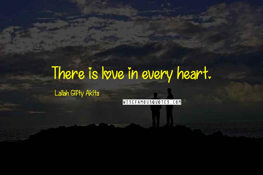 Lailah Gifty Akita Quotes: There is love in every heart.