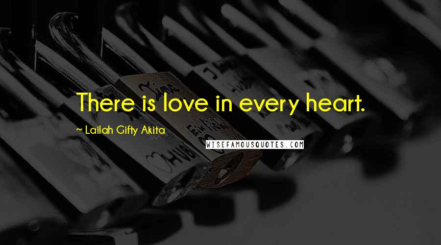 Lailah Gifty Akita Quotes: There is love in every heart.