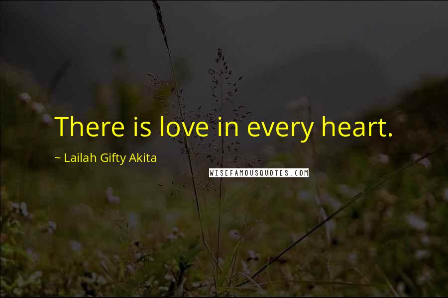 Lailah Gifty Akita Quotes: There is love in every heart.