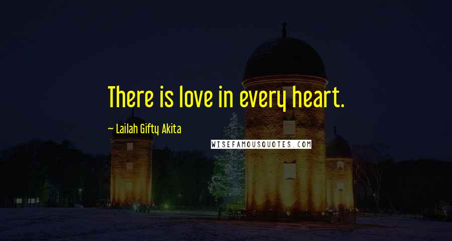 Lailah Gifty Akita Quotes: There is love in every heart.