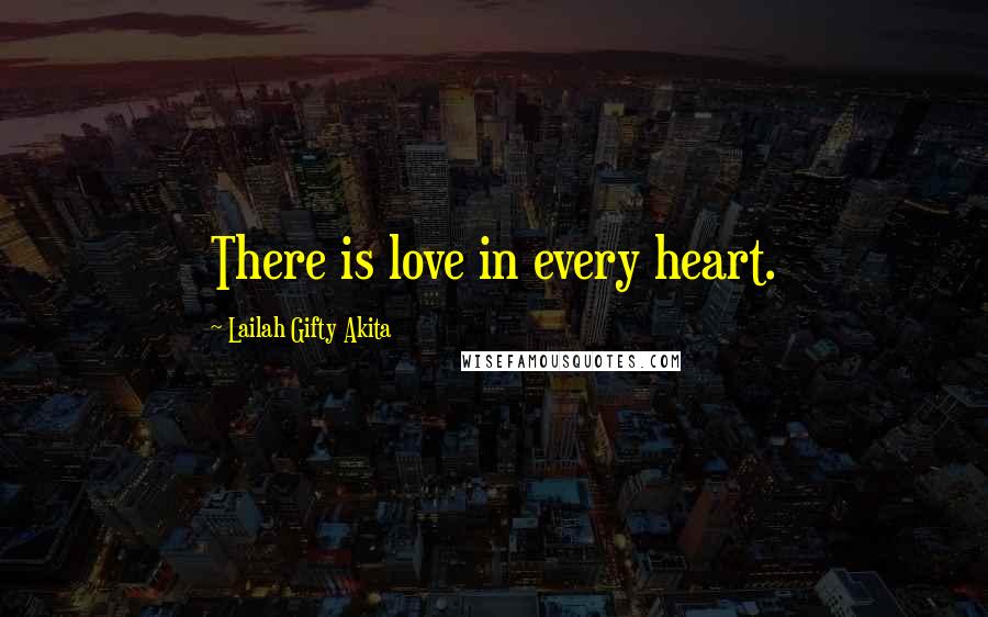 Lailah Gifty Akita Quotes: There is love in every heart.