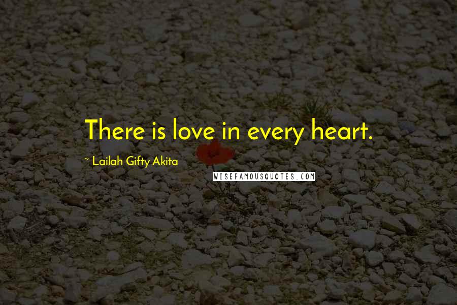 Lailah Gifty Akita Quotes: There is love in every heart.