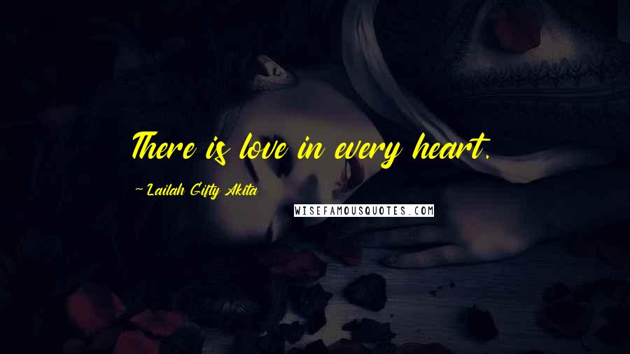 Lailah Gifty Akita Quotes: There is love in every heart.