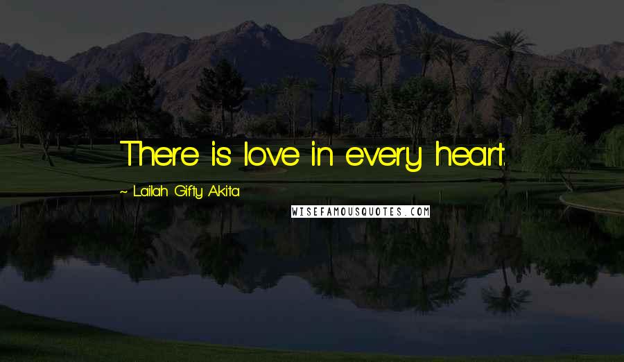 Lailah Gifty Akita Quotes: There is love in every heart.