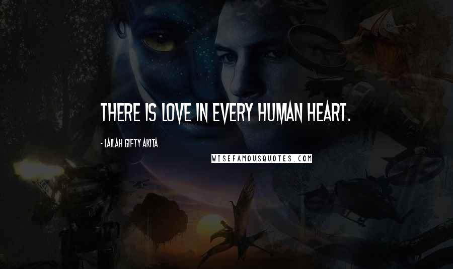 Lailah Gifty Akita Quotes: There is love in every human heart.